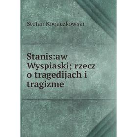 

Книга Stanis:aw Wyspiaski; rzecz o tragedijach i tragizme