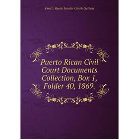 

Книга Puerto Rican Civil Court Documents Collection, Box 1, Folder 40, 1869.