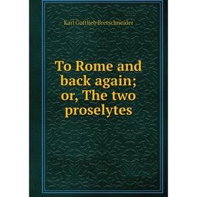 

Книга To Rome and back again; or, The two proselytes