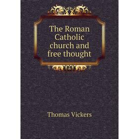 

Книга The Roman Catholic church and free thought