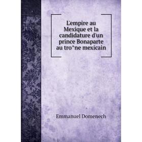 

Книга L'empire au Mexique et la candidature d'un prince Bonaparte au trône mexicain