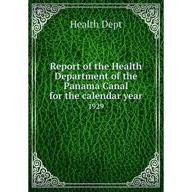 

Книга Report of the Health Department of the Panama Canal for the calendar year 1929