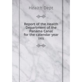 

Книга Report of the Health Department of the Panama Canal for the calendar year 1931