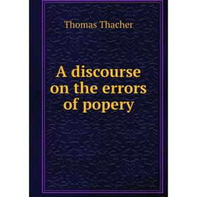 

Книга A discourse on the errors of popery