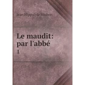 

Книга Le maudit: par l'abbé . 1