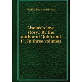 

Книга Lisabee's love story.: By the author of John and I. In three volumes 1