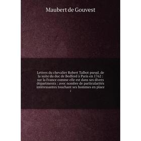 

Lettres du chevalier Robert Talbot pseud. de la suite du duc de Bedford à Paris en 1762 : sur la France comme elle est dans ses divers départments : a