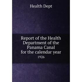

Книга Report of the Health Department of the Panama Canal for the calendar year 1926