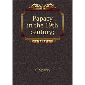 

Книга Papacy in the 19th century;