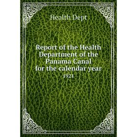 

Книга Report of the Health Department of the Panama Canal for the calendar year 1921