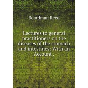 

Книга Lectures to general practitioners on the diseases of the stomach and intestines: With an Account.