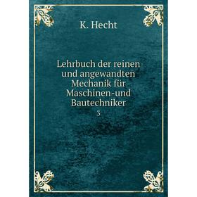 

Книга Lehrbuch der reinen und angewandten Mechanik für Maschinen-und Bautechniker. 3
