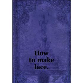 

Книга How to make lace.