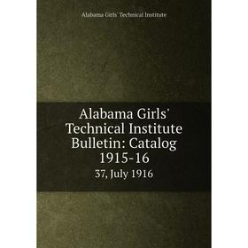 

Книга Alabama Girls' Technical Institute Bulletin: Catalog 1915-16 37, July 1916