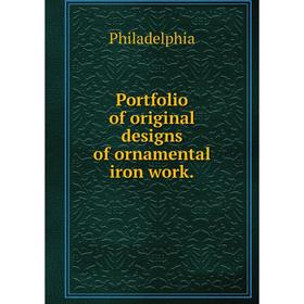 

Книга Portfolio of original designs of ornamental iron work.