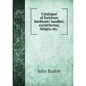 

Книга Catalogue of furniture hardware: handles, escutcheons, hinges, etc.