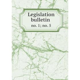 

Книга Legislation bulletin no. 1; no. 5