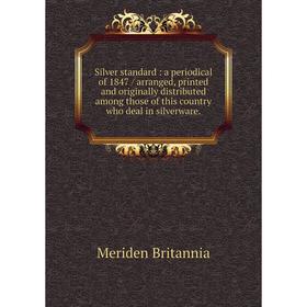 

Книга Silver standard: a periodical of 1847 / arranged, printed and originally distributed among those of this country who deal in silverware.