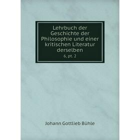 

Книга Lehrbuch der Geschichte der Philosophie und einer kritischen Literatur derselben 6, pt. 2