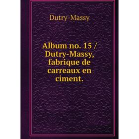 

Книга Album no. 15 / Dutry-Massy, fabrique de carreaux en ciment.