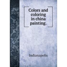 

Книга Colors and coloring in china painting.