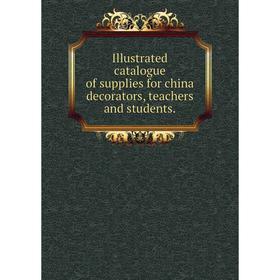

Книга Illustrated catalogue of supplies for china decorators, teachers and students.