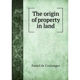 

Книга The origin of property in land