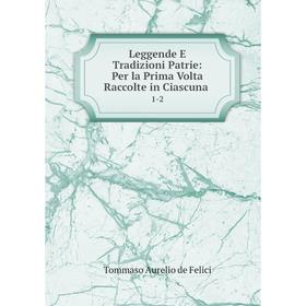 

Книга Leggende E Tradizioni Patrie: Per la Prima Volta Raccolte in Ciascuna. 1-2