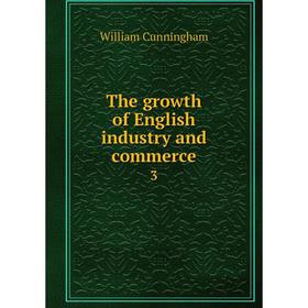 

Книга The growth of English industry and commerce 3