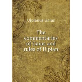 

Книга The commentaries of Gaius and rules of Ulpian