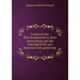 

Книга Lehrbuch der Thermodynamik in ihrer Anwendung auf das Gleichgewicht von Systemen mit gasförmig. 1