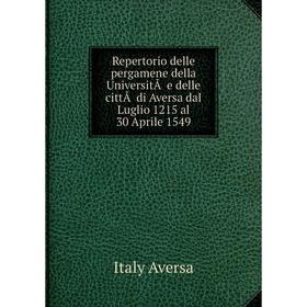 

Книга Repertorio delle pergamene della UniversitÃ e delle cittÃ di Aversa dal Luglio 1215 al 30 Aprile 1549