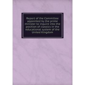 

Книга Report of the Committee appointed by the prime minister to inquire into the position of classics in the educational system of the United Kingdom