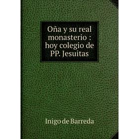 

Книга Oña y su real monasterio: hoy colegio de PP. Jesuitas