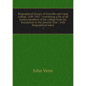 

Книга Biographical history of Gonville and Caius college, 1349-1897: containing a list of all known members of the college from the foundation to the