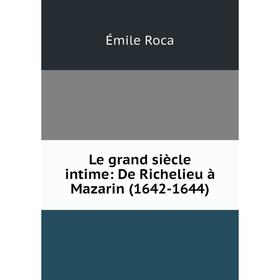 

Книга Le grand siècle intime: De Richelieu à Mazarin (1642-1644)