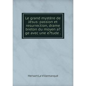 

Книга Le grand mystère de Jésus: passion et resurrection, drame breton du moyen age avec une etude.