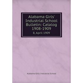 

Книга Alabama Girls' Industrial School Bulletin: Catalog 1908-1909 8, April 1909
