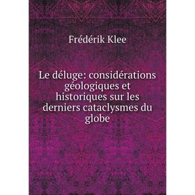 

Книга Le déluge: considérations géologiques et historiques sur les derniers cataclysmes du globe