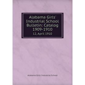 

Книга Alabama Girls' Industrial School Bulletin: Catalog 1909-1910 12, April 1910