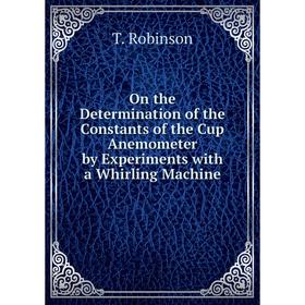 

Книга On the Determination of the Constants of the Cup Anemometer by Experiments with a Whirling Machine