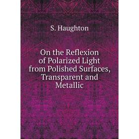 

Книга On the Reflexion of Polarized Light from Polished Surfaces, Transparent and Metallic