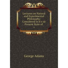 

Книга Lectures on Natural and Experimental Philosophy: Considered in It's sic Present State of. 4