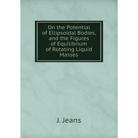 

Книга On the Potential of Ellipsoidal Bodies, and the Figures of Equilibrium of Rotating Liquid Masses