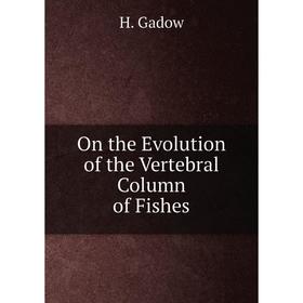 

Книга On the Evolution of the Vertebral Column of Fishes