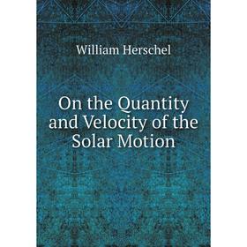 

Книга On the Quantity and Velocity of the Solar Motion