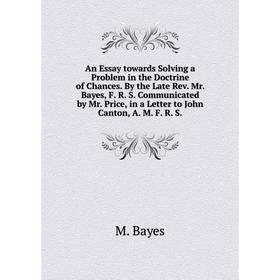 

Книга An Essay towards Solving a Problem in the Doctrine of Chances. By the Late Rev. Mr. Bayes, F. R. S. Communicated by Mr. Price, in a Letter to Jo