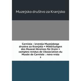 

Книга Carniola: izvestja Muzejskega drustva za Kranjsko = Mitteilungen des Museal-Vereines für Krain = comptes-rendus de l'Association du Musée de Car