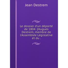 

Книга Le dossier d'un déporté de 1804: (Hugues Destrem, membre de l'Assemblée Législative et du.