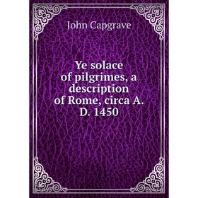 

Книга Ye solace of pilgrimes, a description of Rome, circa A. D. 1450